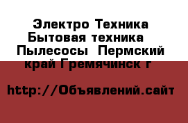 Электро-Техника Бытовая техника - Пылесосы. Пермский край,Гремячинск г.